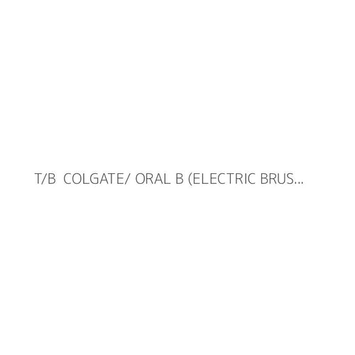 T/B  COLGATE/ ORAL B (ELECTRIC BRUSH)