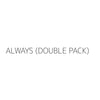 ALWAYS (DOUBLE PACK)
